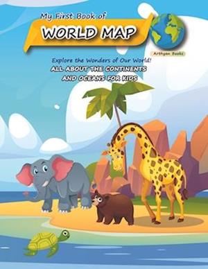 My First Book of World Map: All about the continents and oceans for Kids