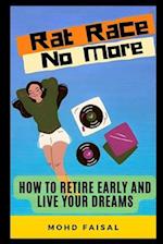 Rat Race No More: How to Retire Early and Live Your Dreams. 