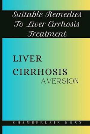 Liver Cirrhosis Aversion: Suitable Remedies To Liver Cirrhosis Treatment