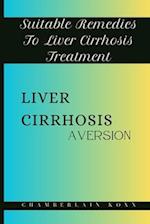 Liver Cirrhosis Aversion: Suitable Remedies To Liver Cirrhosis Treatment 