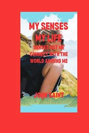 MY SENSES MY LIFE : SENSES GOT ME CONNECT WITH THE WORLD AROUND ME