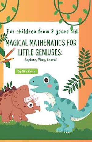 Magical Mathematics for little geniuses: Explore, Play, Learn!