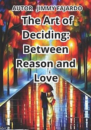 The Art of Deciding: Between Reason and Love