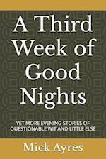 A Third Week of Good Nights: YET MORE EVENING STORIES OF QUESTIONABLE WIT AND LITTLE ELSE 