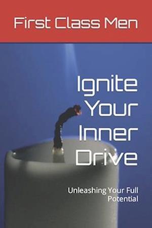 Ignite Your Inner Drive: Unleashing Your Full Potential