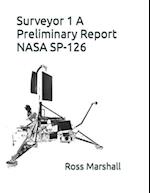 Surveyor 1 A Preliminary Report : NASA SP-126 