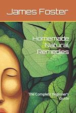 Homemade Natural Remedies: The Complete Beginner's Guide 