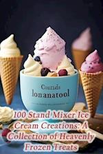 100 Stand Mixer Ice Cream Creations: A Collection of Heavenly Frozen Treats 