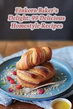 Einkorn Baker's Delight: 99 Delicious Homestyle Recipes 