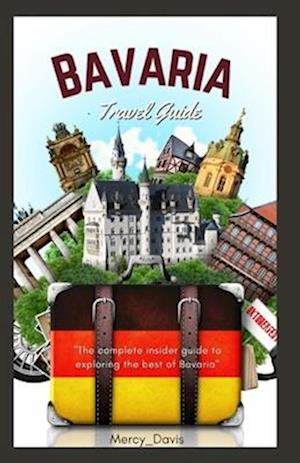 BAVARIA TRAVEL GUIDE BOOK: "The complete insider guide to exploring the best of Bavaria"