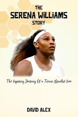 THE SERENA WILLIAMS STORY: The Inspiring Journey of Tennis' Greatest Icon