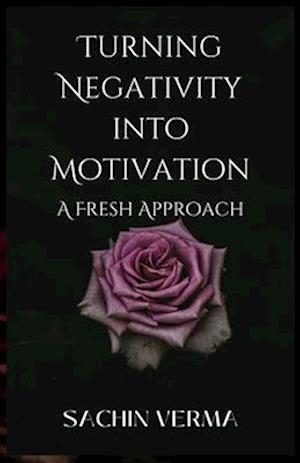 Turning Negativity into Motivation: A Fresh Approach