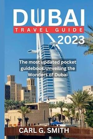 DUBAI TRAVEL GUIDE 2023: The most updated pocket guidebook:Unveiling the Wonders of Dubai