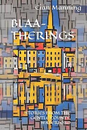 BLAA-THERINGS : STORIES FROM THE GENTLE COUNTY, WATERFORD