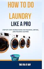 How to Do Laundry Like a Pro: Step-by-Step Instructions for Washing, Drying, and Folding Clothes 