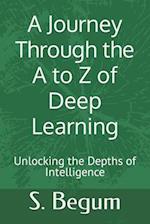 A Journey Through the A to Z of Deep Learning : Unlocking the Depths of Intelligence 