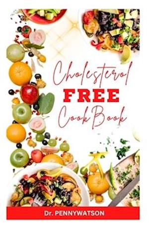 CHOLESTEROL FREE DIET COOKBOOK: Delicious Heart Healthy Recipes for Cardiac Disease Prevention