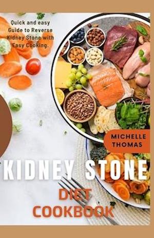 Kidney Stone Diet Cookbook : Quick and Easy guide to reverse Kidney Stone With Easy Cooking