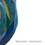 Noisy Flowers: art by Liberty Worth 