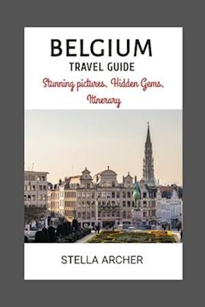 BELGIUM TRAVEL GUIDE : Unveiling Belgium's Allure: Setting the Stage for an Enchanting Journey