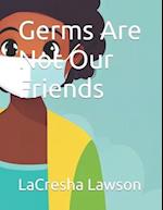 Germs Are Not Our Friends