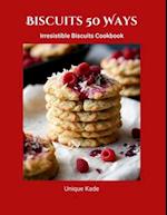 Biscuits 50 Ways: Irresistible Biscuits Cookbook 