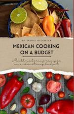 Mexican Cooking on a Budget: Mouth-Watering Recipes on a Shoestring Budget 