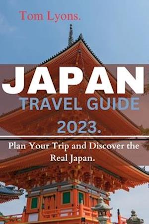 JAPAN TRAVEL GUIDE 2023: Plan Your Trip and Discover the Real Japan.