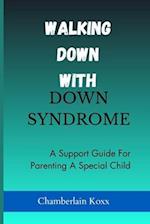 Walking Down With Down Syndrome: A Support Guide For Parenting A Special Child 