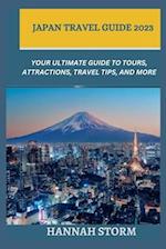 JAPAN TRAVEL GUIDE 2023: Your Ultimate Guide to Tours, Attractions, Travel Tips, and More 