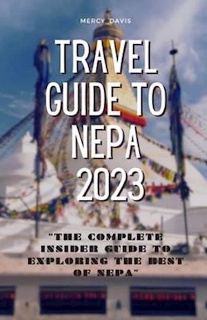 TRAVEL GUIDE TO NEPA 2023: "The complete insider guide to exploring the best of Nepa"