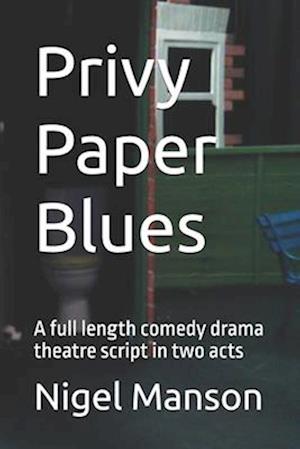 Privy Paper Blues: A full length comedy drama theatre script in two acts