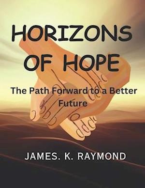 HORIZONS OF HOPE : The Path Forward to a Better Future