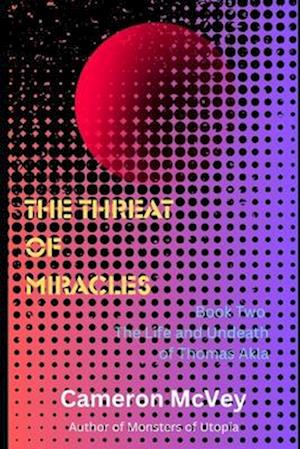 The Threat of Miracles: Book Two of the Life and Undeath of Thomas Akla