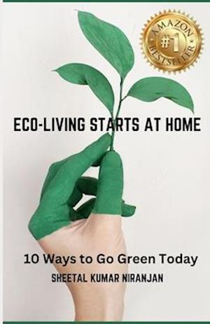 ECO-LIVING STARTS AT HOME: 10 Ways to Go Green Today