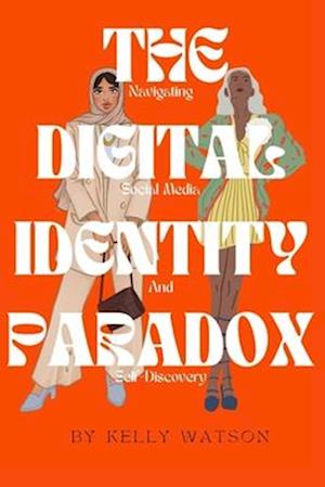 THE DIGITAL IDENTITY PARADOX: Navigating Social Media and Self-Discovery