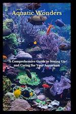 Aquatic Wonders: A Comprehensive Guide to Setting Up and Caring for Your Aquarium 