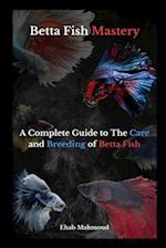 Betta Fish Mastery : Your Comprehensive Handbook for Betta Care and Breeding 