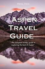 ASPEN TRAVEL GUIDE : "The complete insider guide to exploring the best of Aspen" 