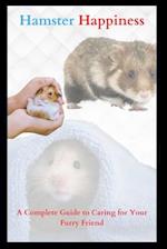 Hamster Happiness: A Complete Guide to Caring for Your Furry Friend 
