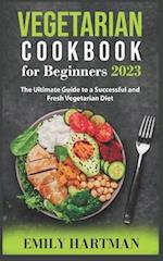 Vegetarian Cookbook for Beginners 2023: The Ultimate Guide to a Successful and Fresh Vegetarian Diet 