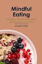 Mindful Eating: Cultivate a Positive Relationship With Food and Your Body 