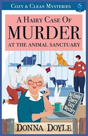 A Hairy Case of Murder At The Animal Sanctuary: Cozy & Clean Mysteries