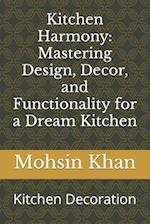 Kitchen Harmony: Mastering Design, Decor, and Functionality for a Dream Kitchen: Kitchen Decoration 