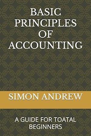 BASIC PRINCIPLES OF ACCOUNTING: A GUIDE FOR TOATAL BEGINNERS