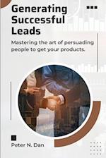 Generating Successful Leads: Mastering the Art of Persuading People to Get Your Products 