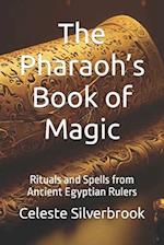 The Pharaoh's Book of Magic: Rituals and Spells from Ancient Egyptian Rulers 