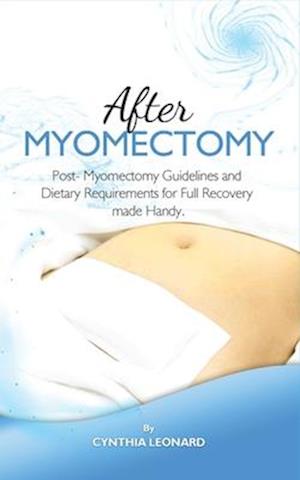 After Myomectomy: Post- Myomectomy Guidelines And Dietary Requirements For Full Recovery Made Handy