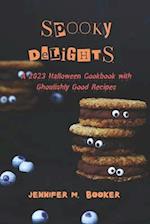 Spooky Delights : A 2023 Halloween Cookbook with Ghoulishly Good Recipes 