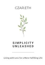 Simplicity Unleashed: Living with Less for a More Fulfilling Life 